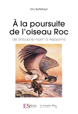 A la poursuite de l'oiseau roc : de Sinbad le marin à aepyornis - Eric Buffetaut
