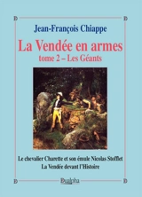 La Vendée en armes. Vol. 2. Les géants : le chevalier Charette et son émule Nicolas Stofflet : la Vendée devant l'histoire - Jean-François Chiappe