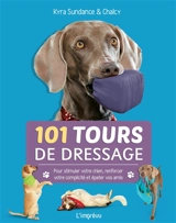 101 tours de dressage : pour stimuler votre chien, renforcer votre complicité et épater vos amis - Kyra Sundance