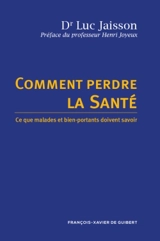 Comment perdre la santé : ce que malades et bien-portants doivent savoir - Luc Jaisson