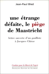 Une étrange défaite, le piège de Maastricht : lettre ouverte d'un gaulliste à Jacques Chirac - Jean-Paul Bled