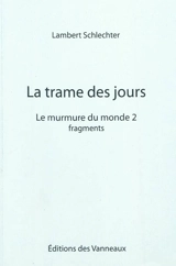 Le murmure du monde. Vol. 2. La trame des jours : fragments - Lambert Schlechter