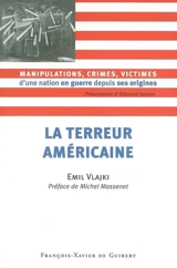 La terreur américaine : manipulations, crimes, victimes d'une nation en guerre depuis ses origines - Emil Vlajki