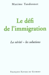 Le défi de l'immigration : la vérité, les solutions - Maxime Tandonnet