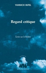 Regard critique : écrire sur le théâtre - Yannick Butel