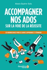 Accompagner nos ados sur la voie de la réussite : les neurosciences pour les aider à apprendre, s'orienter, s'épanouir - Alexis Quatre-Sols