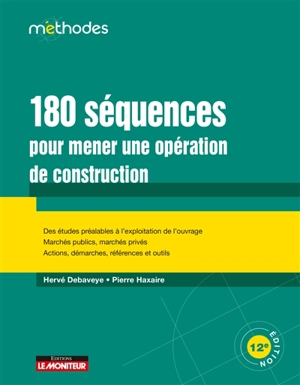 180 séquences pour mener une opération de construction : des études préalables à l'exploitation de l'ouvrage, marchés publics, marchés privés, actions, démarches, références et outils - Hervé Debaveye