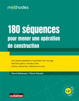 180 séquences pour mener une opération de construction : des études préalables à l'exploitation de l'ouvrage, marchés publics, marchés privés, actions, démarches, références et outils - Hervé Debaveye