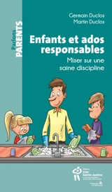 Enfants et ados responsables : Miser sur une saine discipline - Germain Duclos
