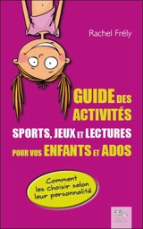Guide des activités : sports, jeux et lectures pour vos enfants et ados : comment les choisir selon leur personnalité - Rachel Frély