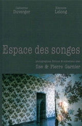 Espaces des songes : photographies, fictions & entretiens avec Ilse et Pierre Garnier - Catherine Duverger