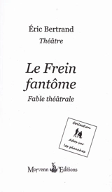 Le frein fantôme : fable théâtrale - Eric Bertrand