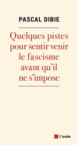 Quelques pistes pour sentir venir le fascisme avant qu'il ne s'impose - Pascal Dibie