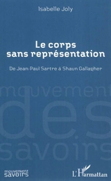 Le corps sans représentation : de Jean-Paul Sartre à Shaun Gallagher - Isabelle Hoarau