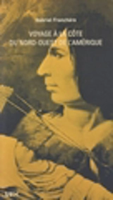 Voyage à la côte du Nord-Ouest de l'Amérique et fondation d'Astoria, 1810-1814 - Gabriel Franchère
