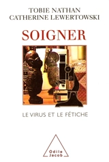 Soigner : le virus et le fétiche - Tobie Nathan