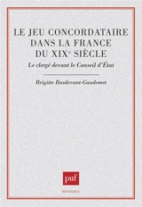 Le Jeu concordataire dans la France du XIXe siècle : le clergé devant le Conseil d'Etat - Brigitte Basdevant-Gaudemet