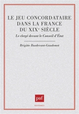 Le Jeu concordataire dans la France du XIXe siècle : le clergé devant le Conseil d'Etat - Brigitte Basdevant-Gaudemet