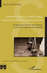 La protection de la partie faible dans les relations contractuelles : comparaison entre le droit français et les droits des pays du Maghreb - Abobaker Benyahmed