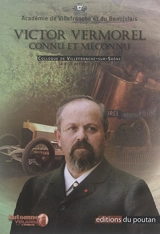 Victor Vermorel connu et méconnu : actes du colloque de Villefranche-sur-Saône, 14 et 15 octobre 2016 - Académie de Villefranche et du Beaujolais