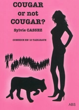 Cougar or not cougar ? : pièce en 10 actes - Sylvie Cassez