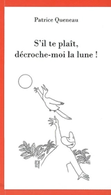 S'il te plaît, décroche-moi la Lune ! - Patrice Queneau