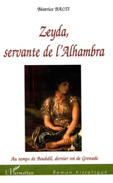 Zeyda, servante de l'Alhambra : au temps de Boabdil, dernier roi de Grenade - Béatrice Balti