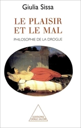 Le plaisir et le mal : philosophie de la drogue - Giulia Sissa