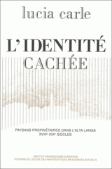 L'Identité cachée : paysans propriétaires dans l'Alta Langa, aux 17e-19e siècles - Lucia Carle