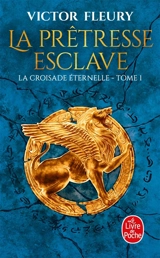 La croisade éternelle. Vol. 1. La prêtresse esclave - Victor Fleury