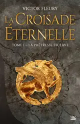 La croisade éternelle. Vol. 1. La prêtresse esclave - Victor Fleury