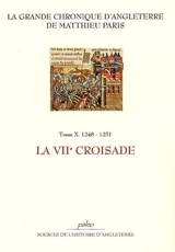 La grande chronique d'Angleterre. Vol. 10. La VIIe croisade : 1248-1251 - Matthieu Paris