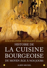 Histoire de la cuisine bourgeoise : du Moyen Age à nos jours - Maguelonne Toussaint-Samat