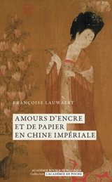 Amours d'encre et de papier en Chine impériale - Françoise Lauwaert