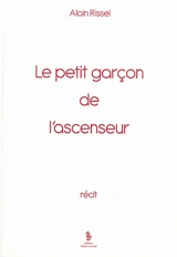 Le petit garçon de l'ascenseur : récit - Alain Rissel