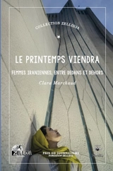 Le printemps viendra : femmes iraniennes, entre dedans et dehors - Clara Marchaud