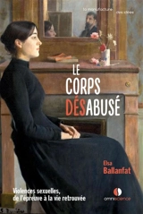 Le corps désabusé : violences sexuelles, de l'épreuve à la vie retrouvée - Elsa Ballanfat