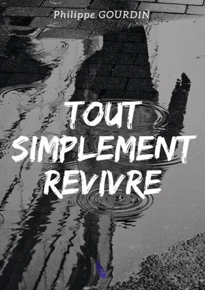 Tout simplement revivre - Philippe Gourdin