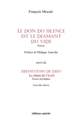 Le don du silence est le diamant du vide. Définitions de Dieu : le chant de l'éveil : textes mystiques - François Mocaër
