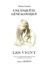 Une enquête généalogique, les Vigny : essai sur la famille d'Alfred de Vigny et les marquis de Courquetaine - Michel Caussin