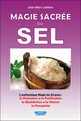 Magie sacrée du sel : l'authentique magie du sel pour la protection, la purification, la bénédiction, la chance, la prospérité - Jean-Marc Leblanc