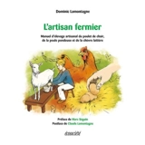 L'artisan fermier : manuel d'élevage artisanal du poulet de chair, de la poule pondeuse et de la chèvre laitière - Dominic Lamontagne
