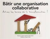 Bâtir une organisation collaborative : activez les leviers de la transformation ! - Robert Collart