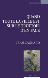 Quand toute la ville est sur le trottoir d'en face : théâtre - Jean Cagnard
