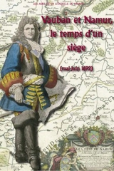 Vauban et Namur, le temps d'un siège (mai-juin 1622) : journal de ce qui s'est passé de plus considérable à la prise de Namur, assiégée par le roi en personne, le 25 mai, et rendue à l'obéissance de sa majesté le 29 juin 1692 - Sébastien Le Prestre Vauban