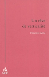 Un rêve de verticalité : journal de Rentilly, autour de Gaston Bachelard - Françoise Ascal