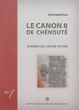 Le Canon 8 de Chénouté : d'après le manuscrit Ifao copte 2 et les fragments complémentaires - Schénouti