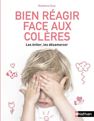 Bien réagir face aux colères : les éviter, les désamorcer - Madeleine Deny