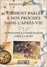 Comment parler à nos proches dans l'après-vie : se préparer à communiquer après la mort - Alexandra Chauran