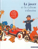 Le jouet et la culture enfantine : guide du Musée du jouet de Poissy - Musée du jouet (Poissy, Yvelines)
